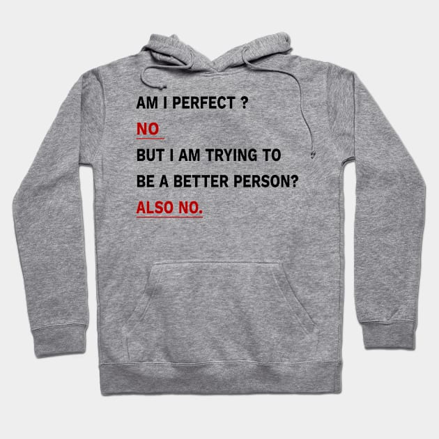 Am I Perfect ? No But I am Trying To Be A better Person? Also No. Hoodie by YassShop